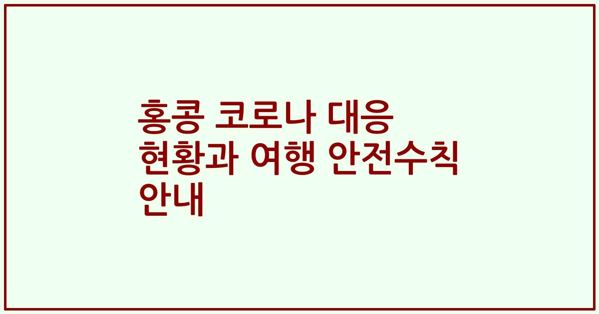 홍콩 코로나 대응 현황과 여행 안전수칙 안내