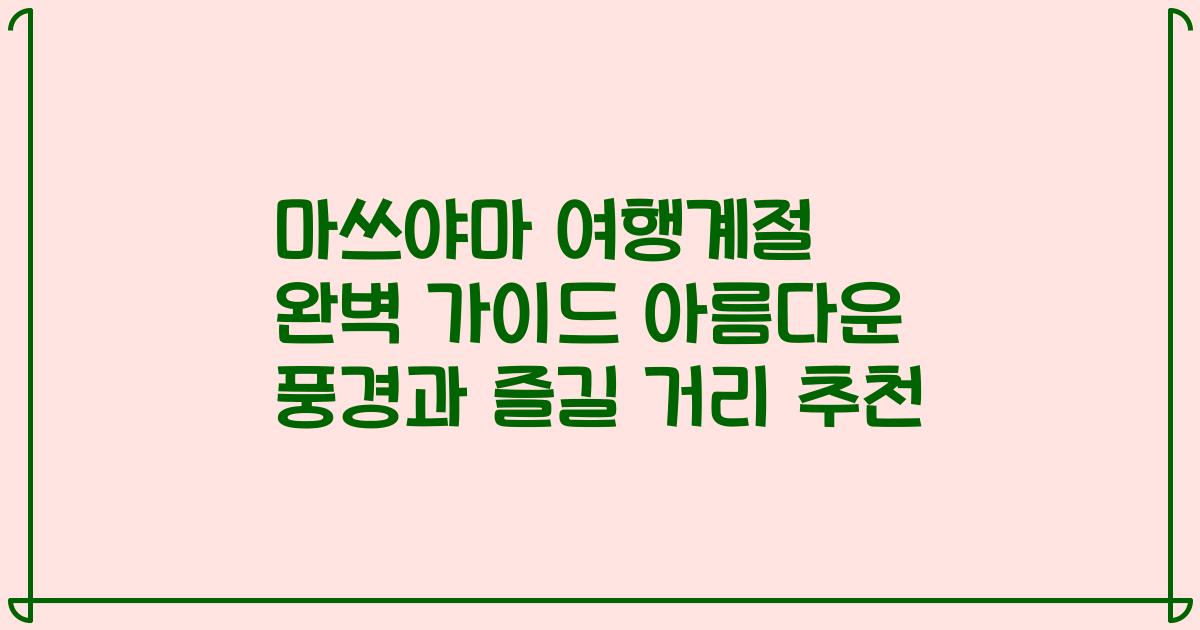 마쓰야마 여행계절 완벽 가이드 아름다운 풍경과 즐길 거리 추천