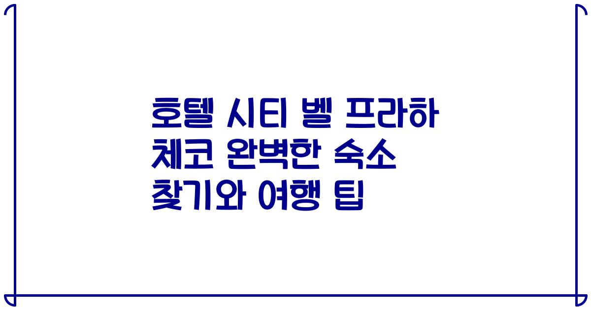 호텔 시티 벨 프라하 체코 완벽한 숙소 찾기와 여행 팁
