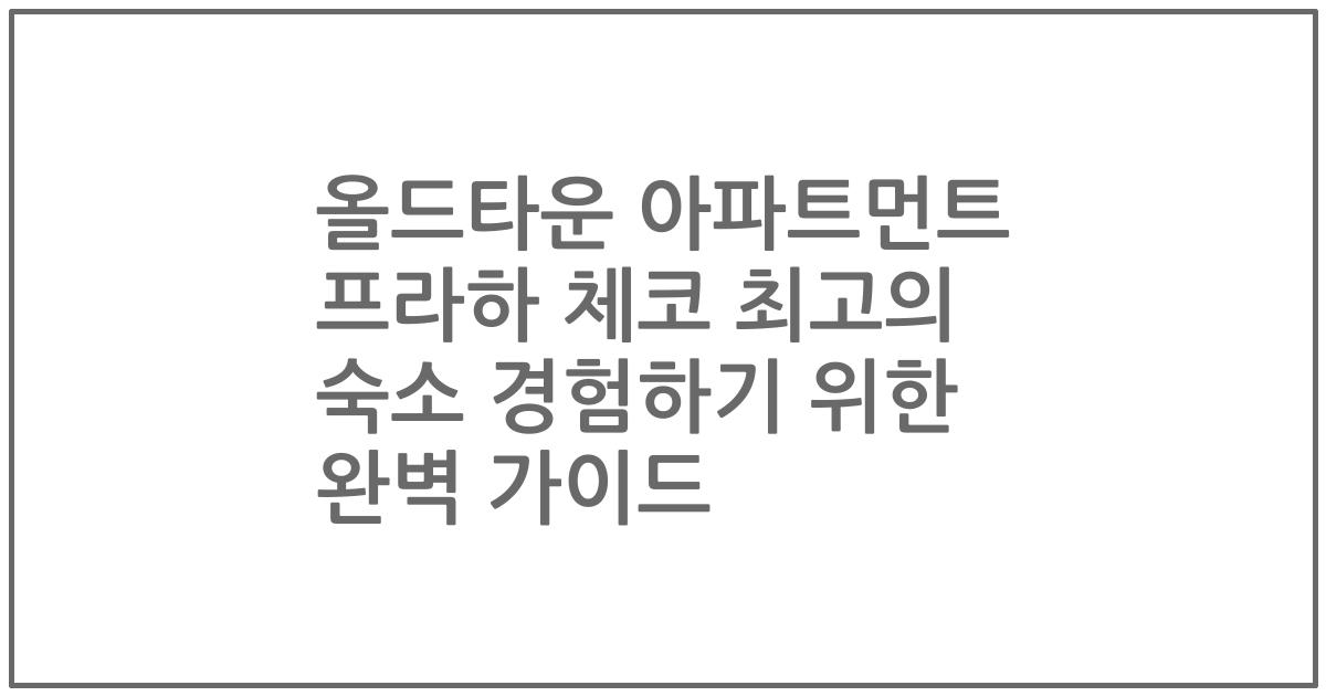 올드타운 아파트먼트 프라하 체코 최고의 숙소 경험하기 위한 완벽 가이드