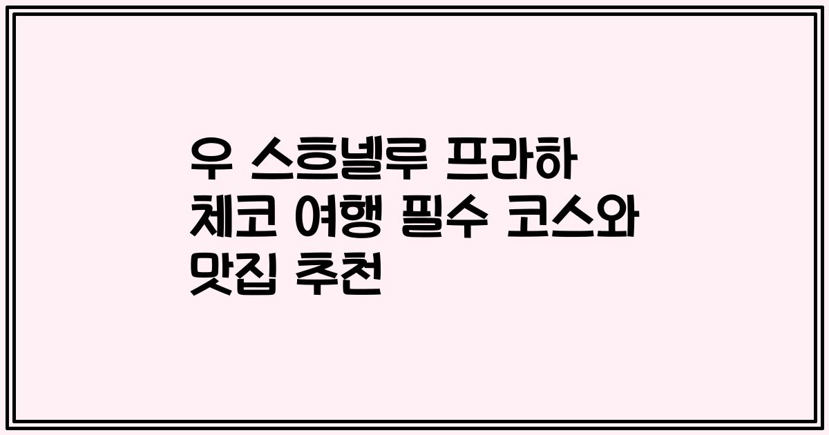 우 스흐넬루 프라하 체코 여행 필수 코스와 맛집 추천