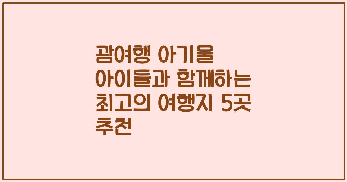 괌여행 아기물 아이들과 함께하는 최고의 여행지 5곳 추천