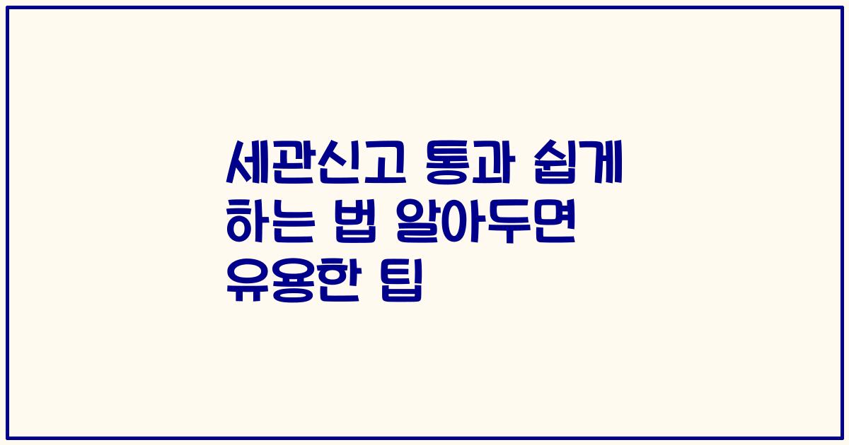 세관신고 통과 쉽게 하는 법 알아두면 유용한 팁