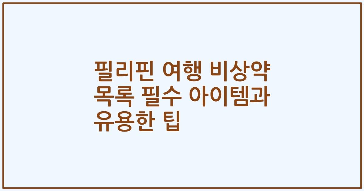 필리핀 여행 비상약 목록 필수 아이템과 유용한 팁
