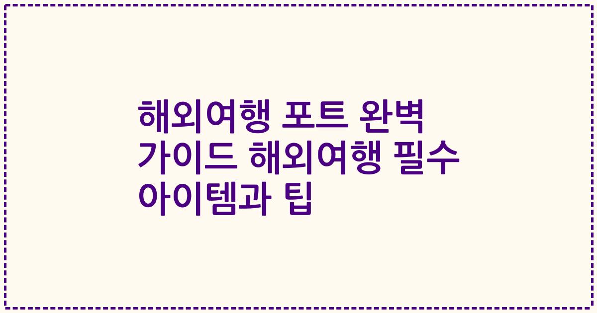 해외여행 포트 완벽 가이드 해외여행 필수 아이템과 팁