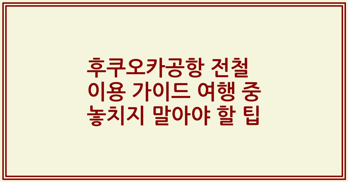 후쿠오카공항 전철 이용 가이드 여행 중 놓치지 말아야 할 팁