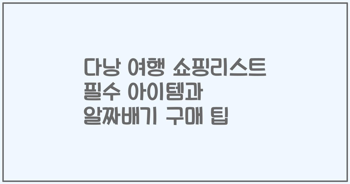 다낭 여행 쇼핑리스트 필수 아이템과 알짜배기 구매 팁