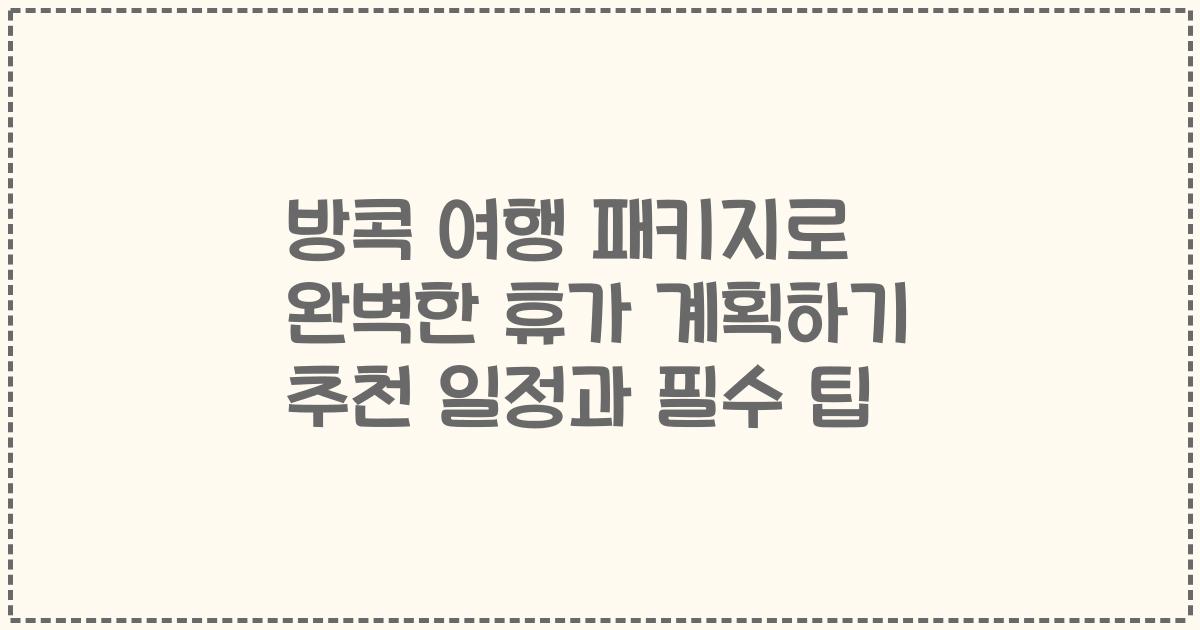 방콕 여행 패키지로 완벽한 휴가 계획하기 추천 일정과 필수 팁