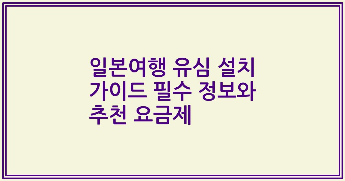 일본여행 유심 설치 가이드 필수 정보와 추천 요금제