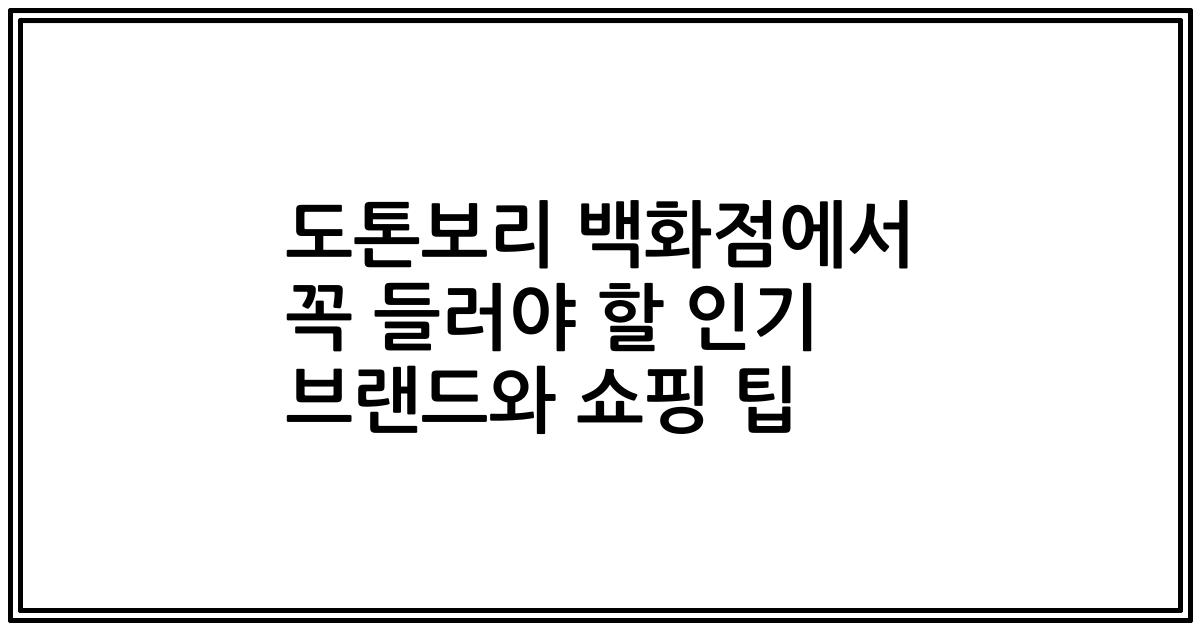 도톤보리 백화점에서 꼭 들러야 할 인기 브랜드와 쇼핑 팁