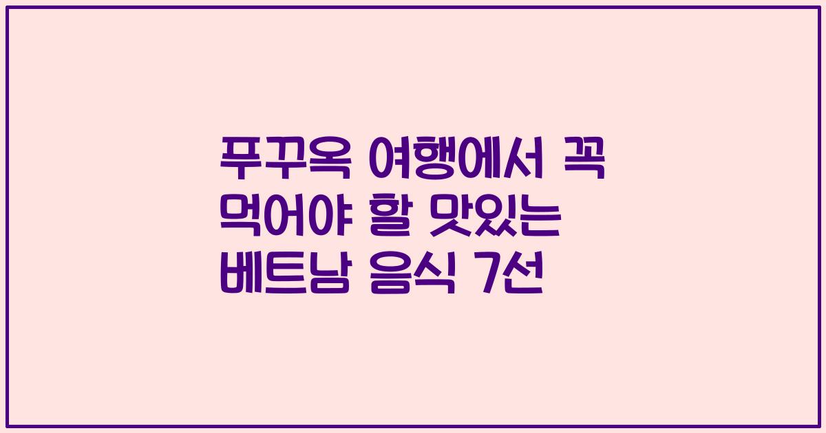 푸꾸옥 여행에서 꼭 먹어야 할 맛있는 베트남 음식 7선