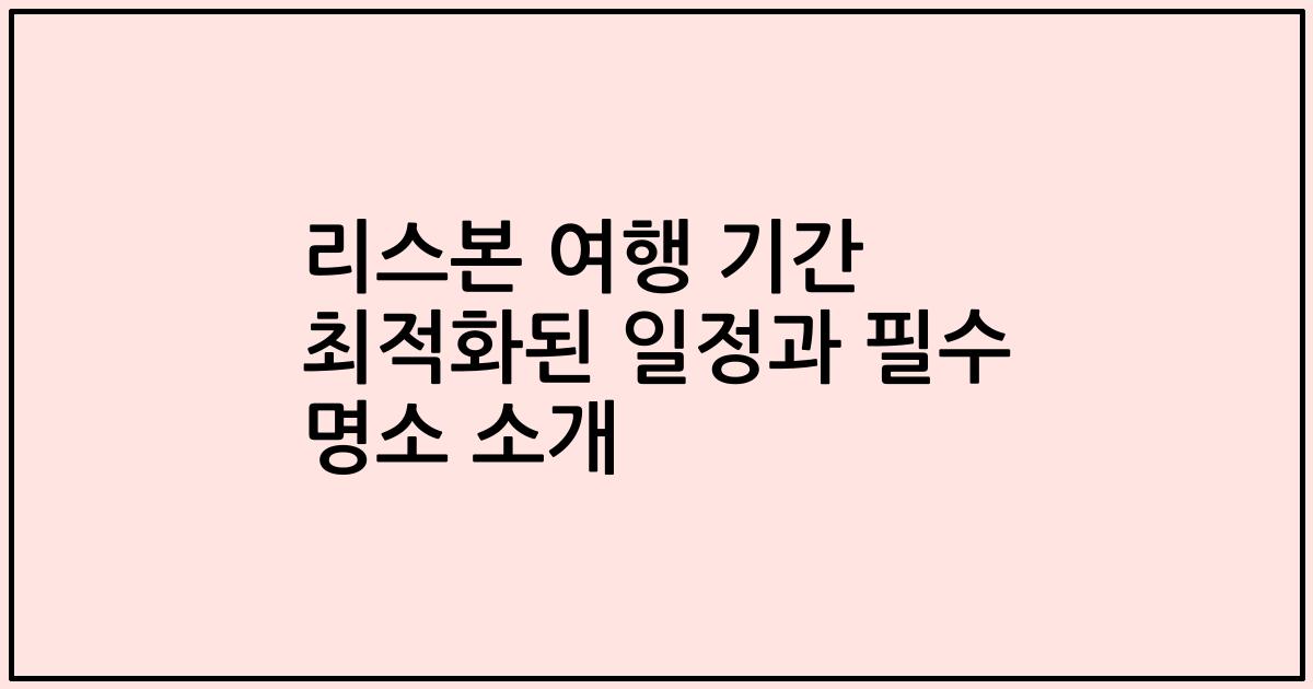 리스본 여행 기간 최적화된 일정과 필수 명소 소개
