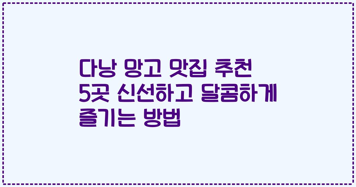 다낭 망고 맛집 추천 5곳 신선하고 달콤하게 즐기는 방법