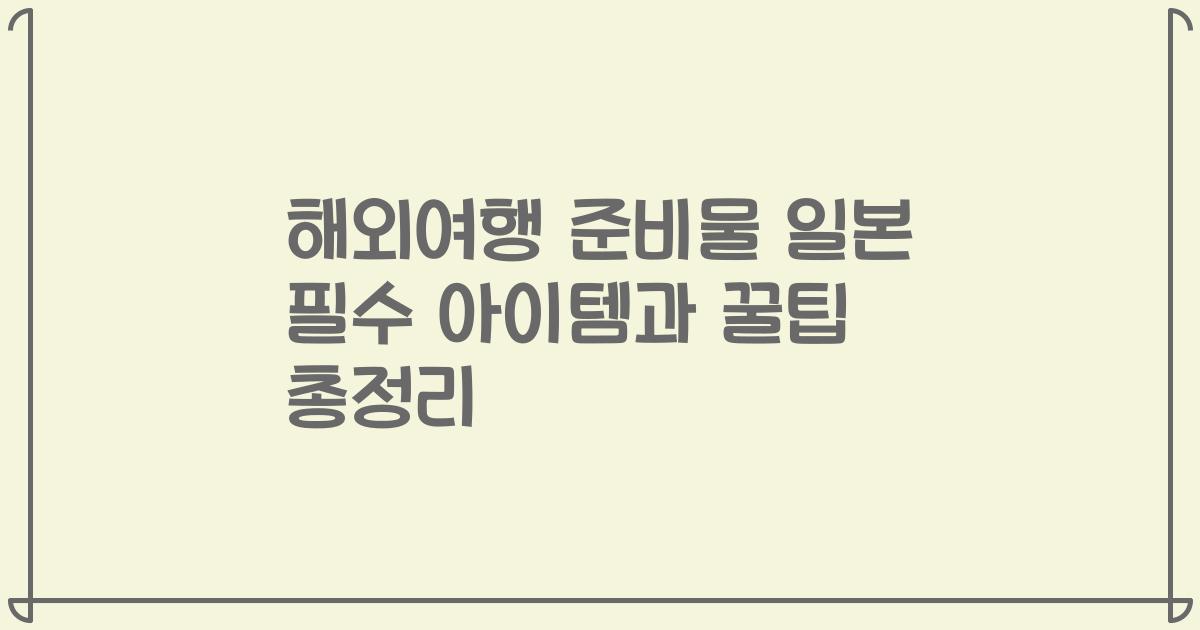 해외여행 준비물 일본 필수 아이템과 꿀팁 총정리