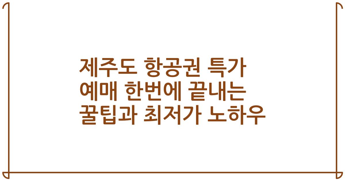 제주도 항공권 특가 예매 한번에 끝내는 꿀팁과 최저가 노하우