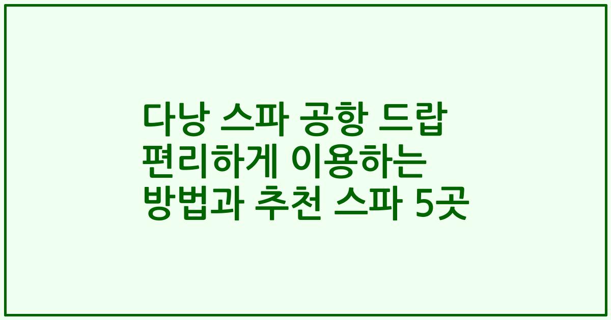 다낭 스파 공항 드랍 편리하게 이용하는 방법과 추천 스파 5곳