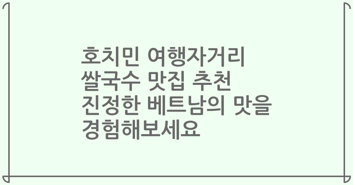 호치민 여행자거리 쌀국수 맛집 추천 진정한 베트남의 맛을 경험해보세요