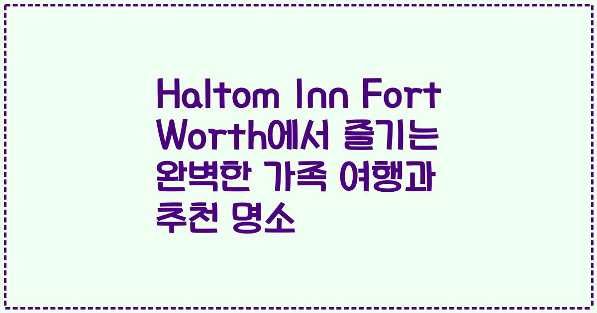 Haltom Inn Fort Worth에서 즐기는 완벽한 가족 여행과 추천 명소