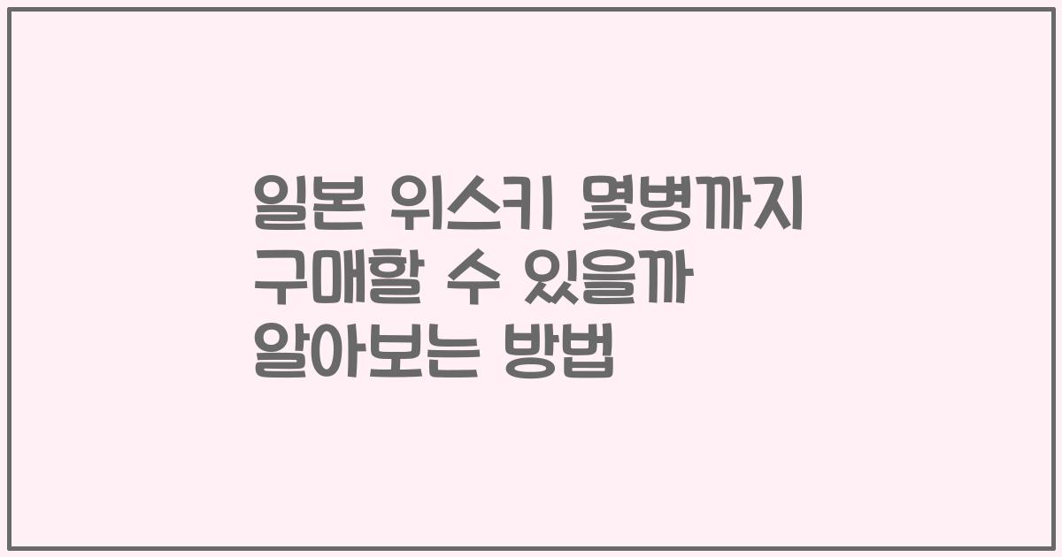 일본 위스키 몇병까지 구매할 수 있을까 알아보는 방법