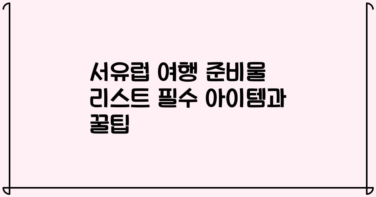 서유럽 여행 준비물 리스트 필수 아이템과 꿀팁