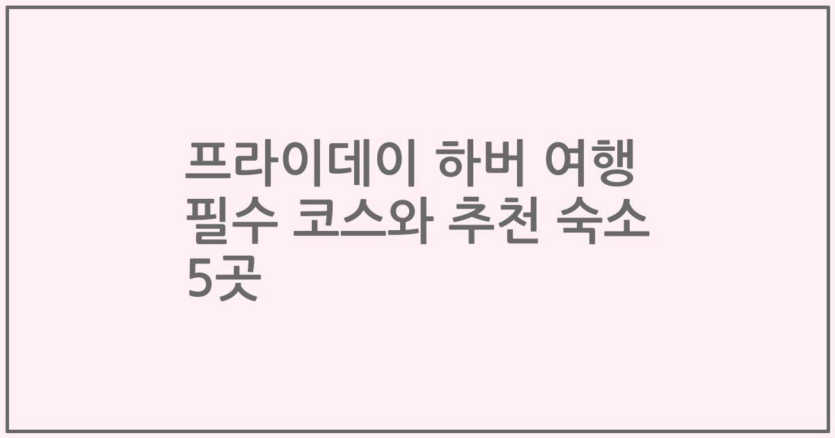 프라이데이 하버 여행 필수 코스와 추천 숙소 5곳