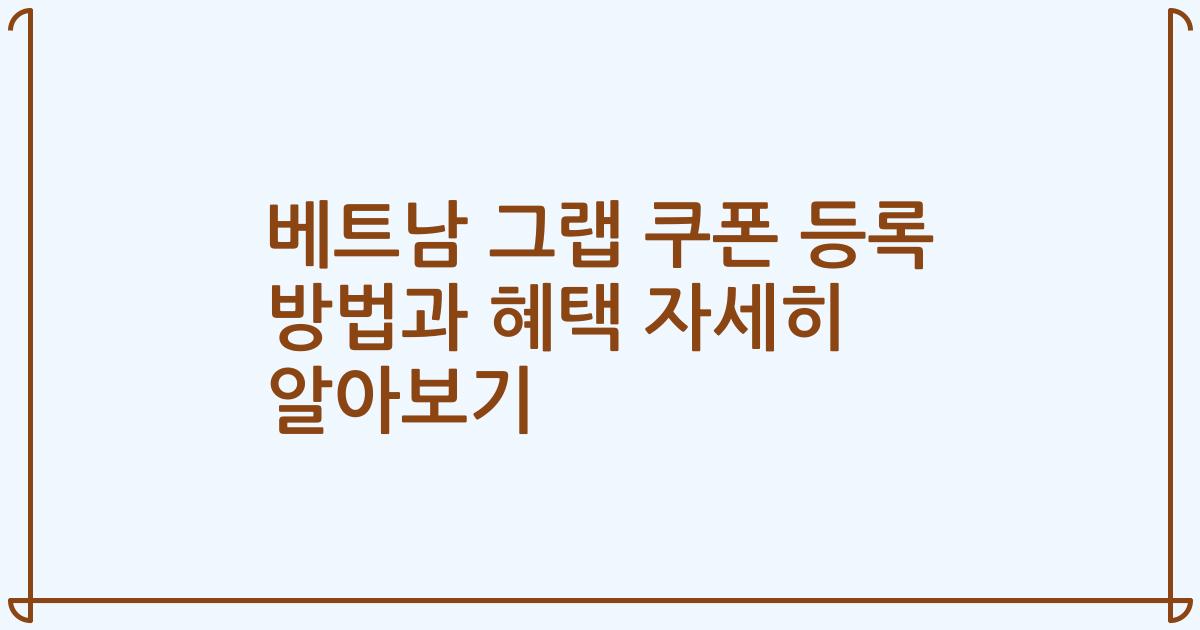 베트남 그랩 쿠폰 등록 방법과 혜택 자세히 알아보기