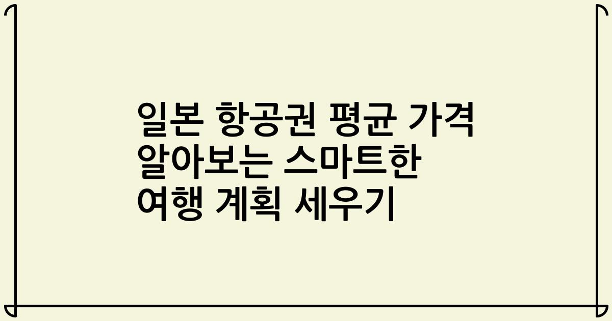 일본 항공권 평균 가격 알아보는 스마트한 여행 계획 세우기