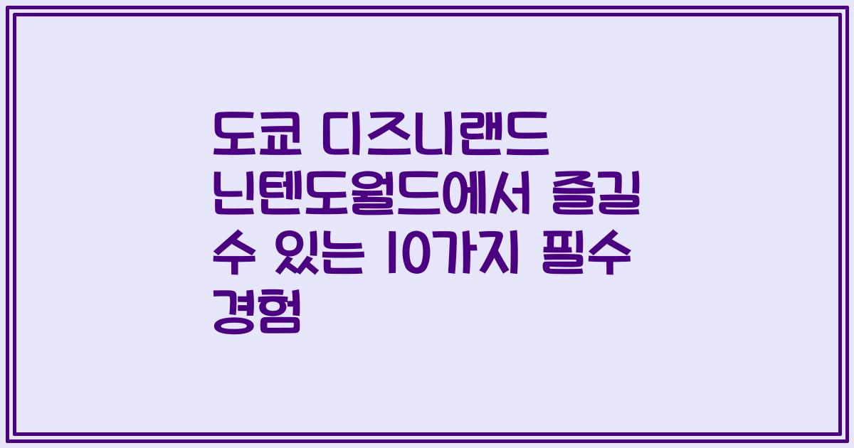 도쿄 디즈니랜드 닌텐도월드에서 즐길 수 있는 10가지 필수 경험