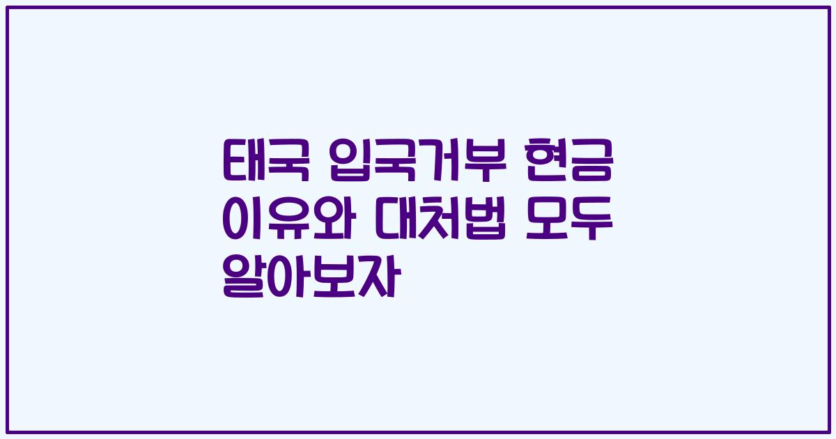 태국 입국거부 현금 이유와 대처법 모두 알아보자