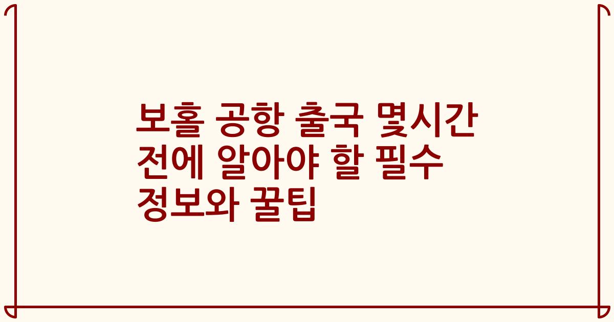 보홀 공항 출국 몇시간 전에 알아야 할 필수 정보와 꿀팁