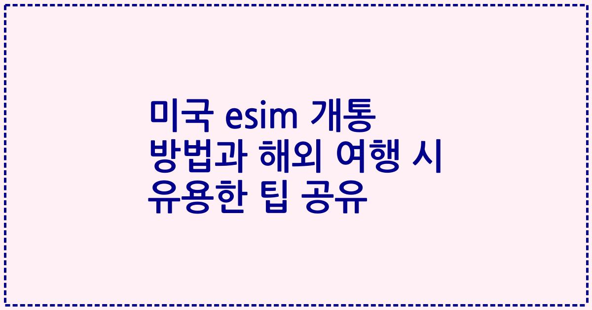 미국 esim 개통 방법과 해외 여행 시 유용한 팁 공유