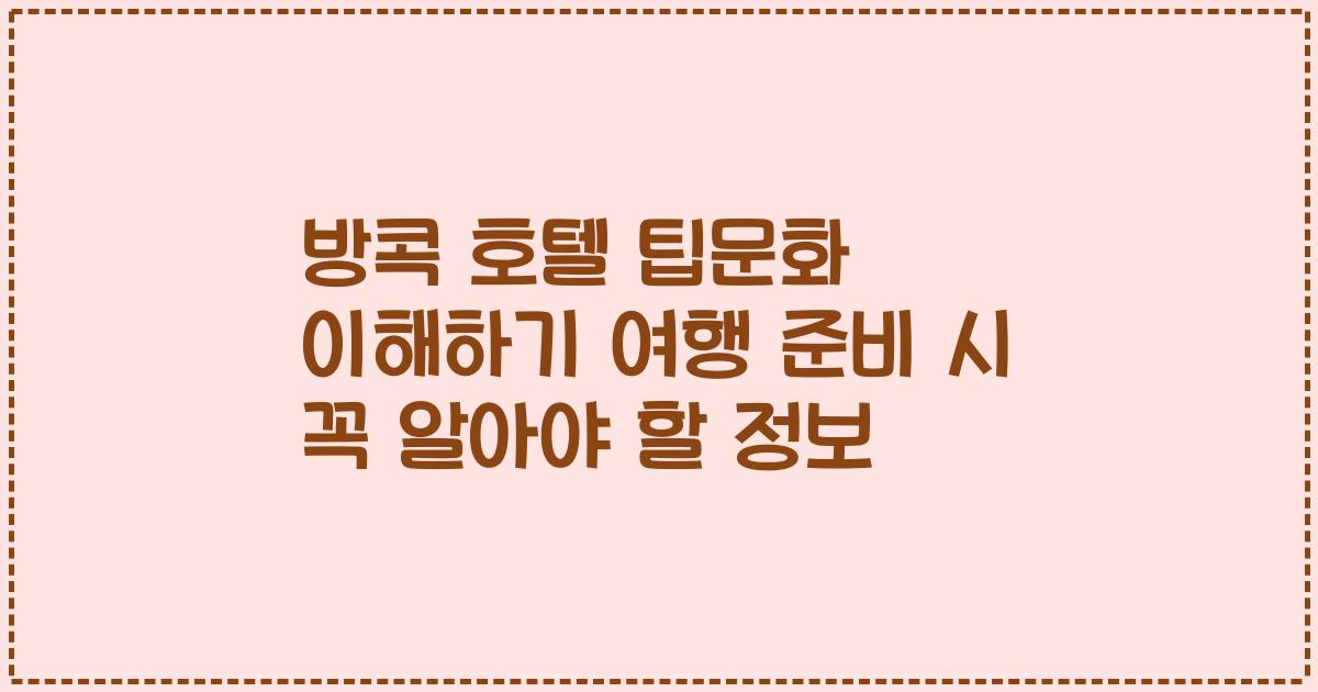 방콕 호텔 팁문화 이해하기 여행 준비 시 꼭 알아야 할 정보