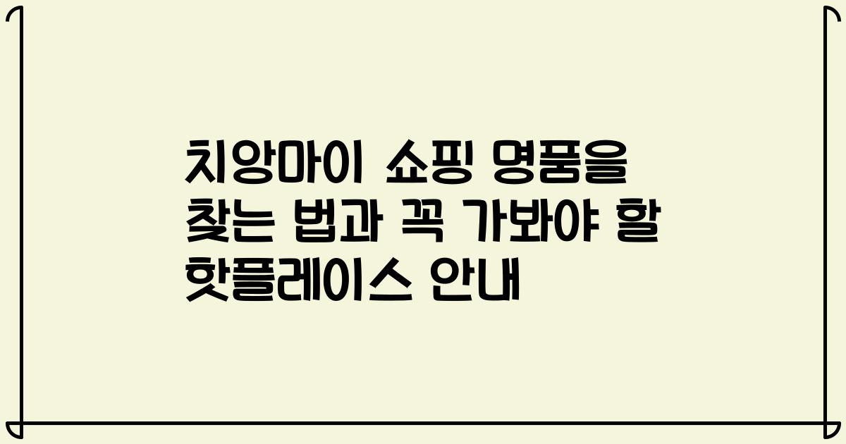 치앙마이 쇼핑 명품을 찾는 법과 꼭 가봐야 할 핫플레이스 안내