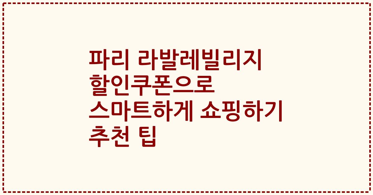 파리 라발레빌리지 할인쿠폰으로 스마트하게 쇼핑하기 추천 팁