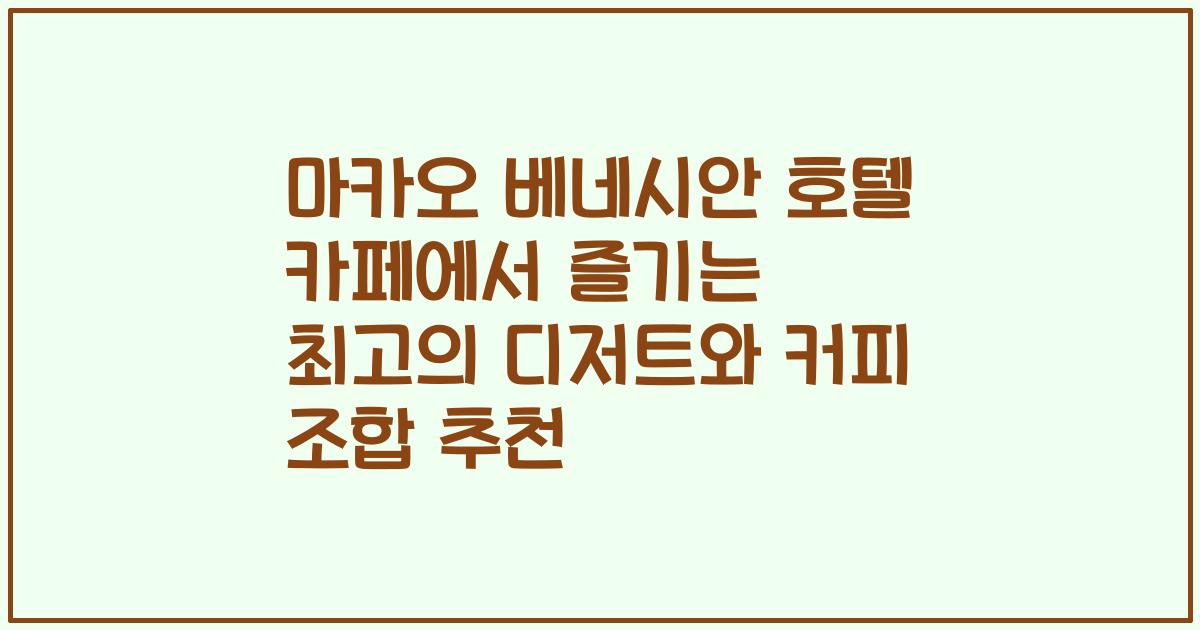 마카오 베네시안 호텔 카페에서 즐기는 최고의 디저트와 커피 조합 추천