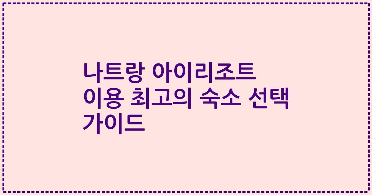 나트랑 아이리조트 이용 최고의 숙소 선택 가이드