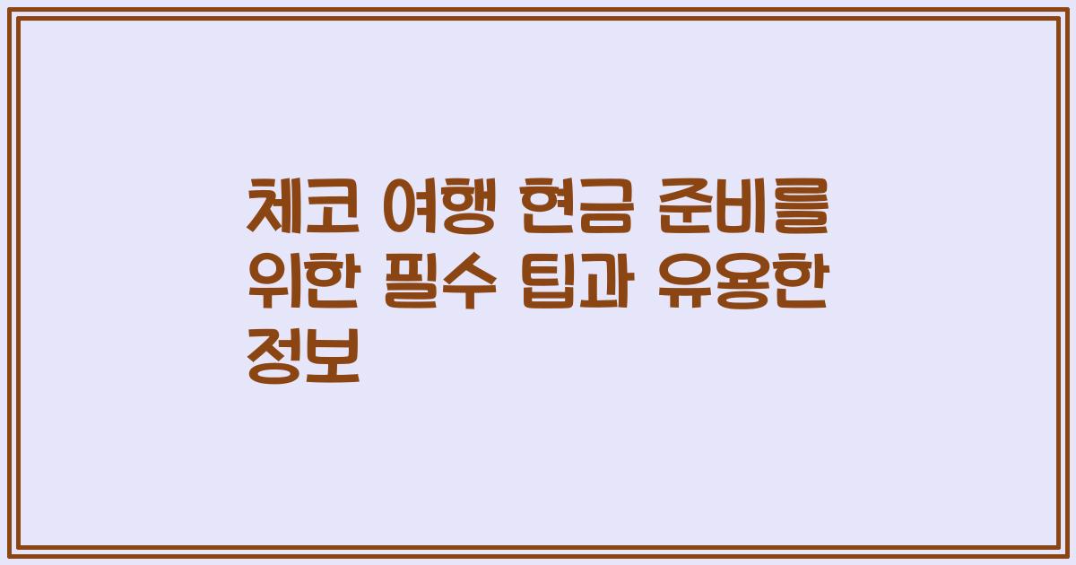 체코 여행 현금 준비를 위한 필수 팁과 유용한 정보
