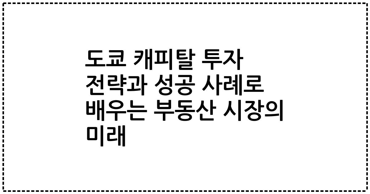 도쿄 캐피탈 투자 전략과 성공 사례로 배우는 부동산 시장의 미래